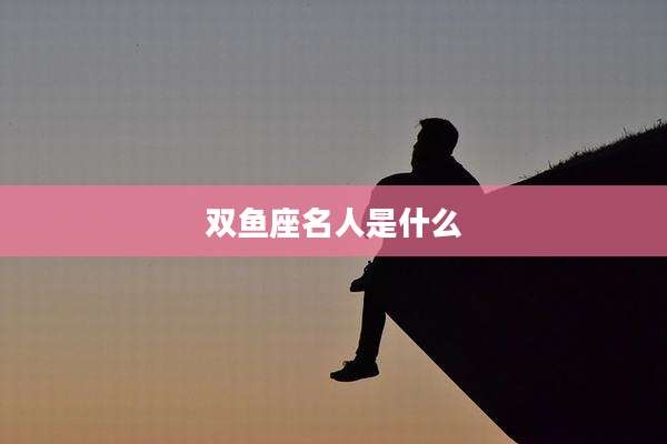 双鱼座名人是什么