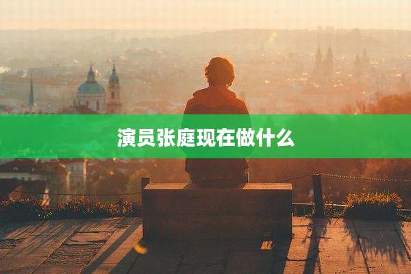 演员张庭现在做什么