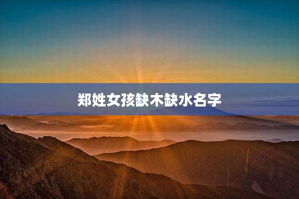 郑姓女孩缺木缺水名字