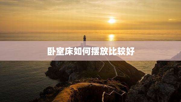 卧室床如何摆放比较好