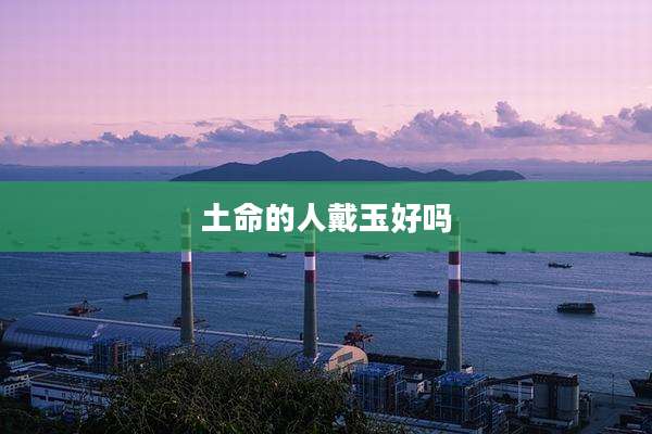 土命的人戴玉好吗