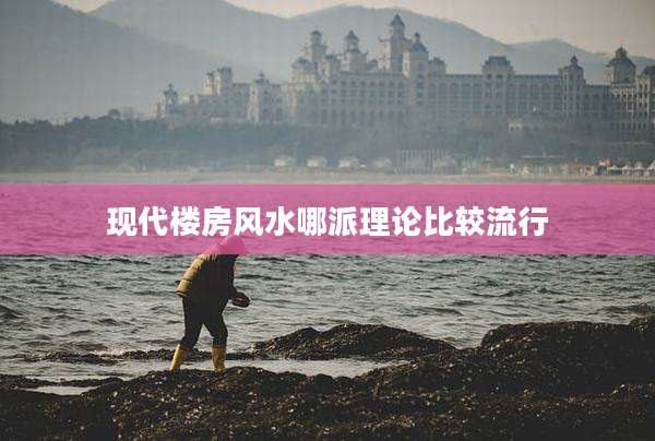 现代楼房风水哪派理论比较流行