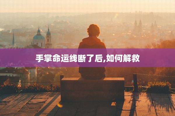 手掌命运线断了后,如何解救
