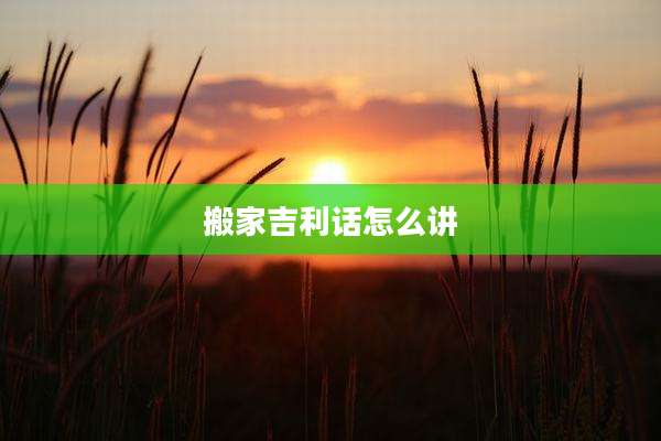 搬家吉利话怎么讲