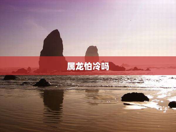 属龙怕冷吗