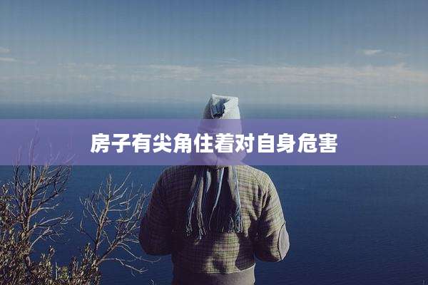 房子有尖角住着对自身危害