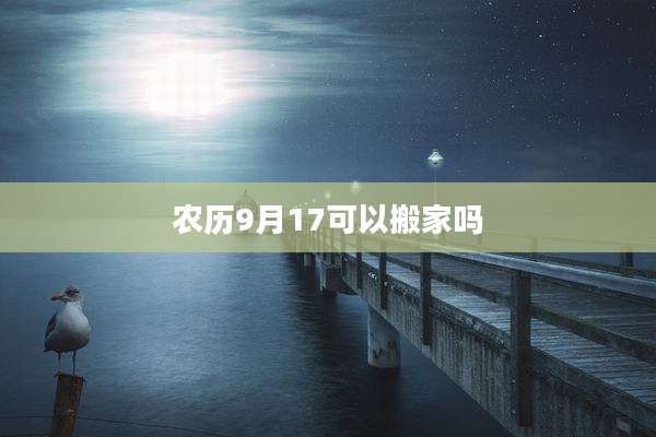 农历9月17可以搬家吗