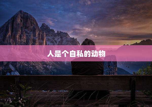 人是个自私的动物