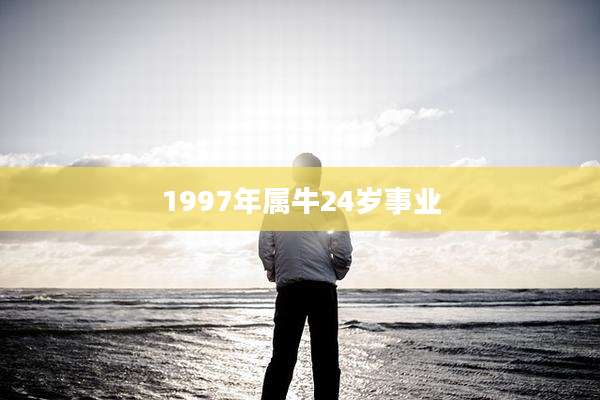 1997年属牛24岁事业