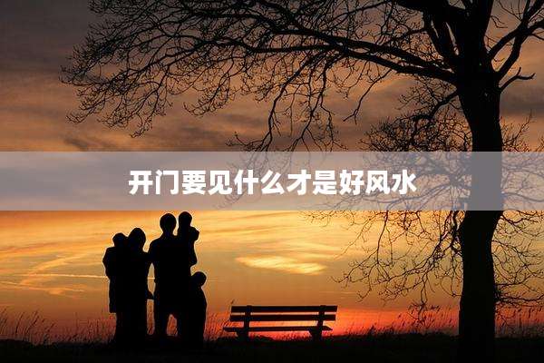 开门要见什么才是好风水