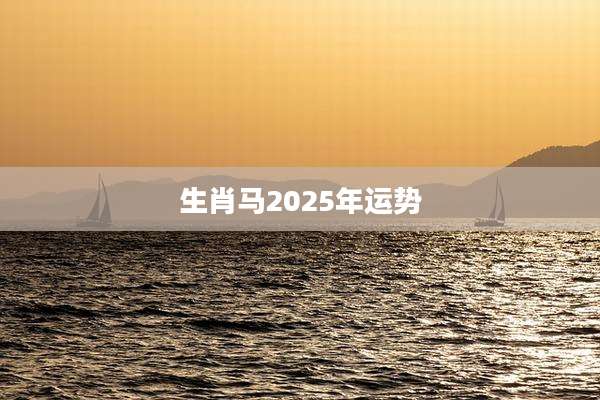 生肖马2025年运势