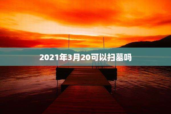 2021年3月20可以扫墓吗