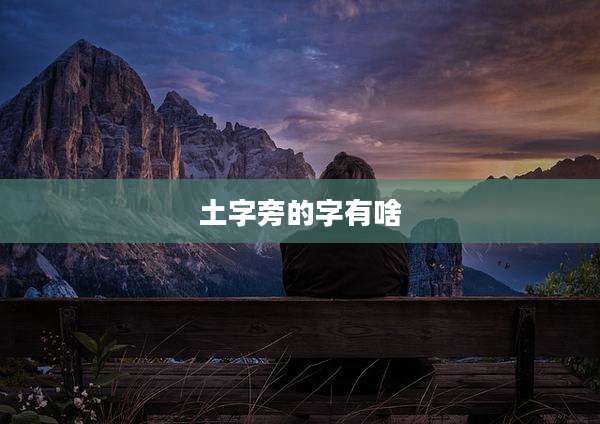 土字旁的字有啥