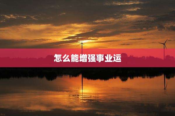 怎么能增强事业运