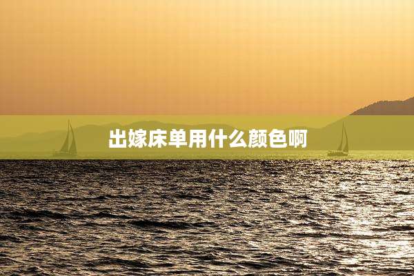 出嫁床单用什么颜色啊