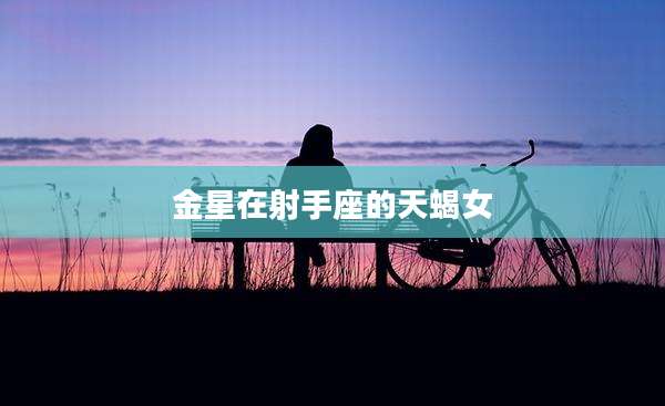 金星在射手座的天蝎女