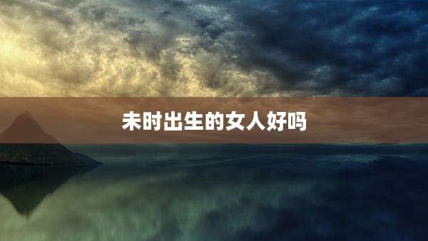 未时出生的女人好吗