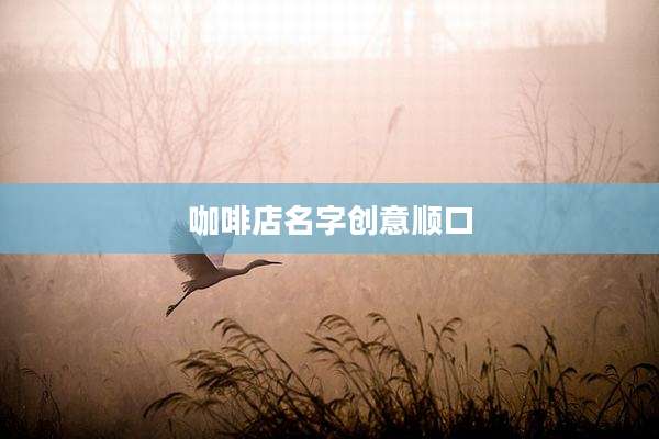咖啡店名字创意顺口