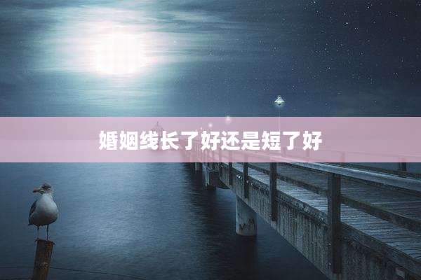 婚姻线长了好还是短了好