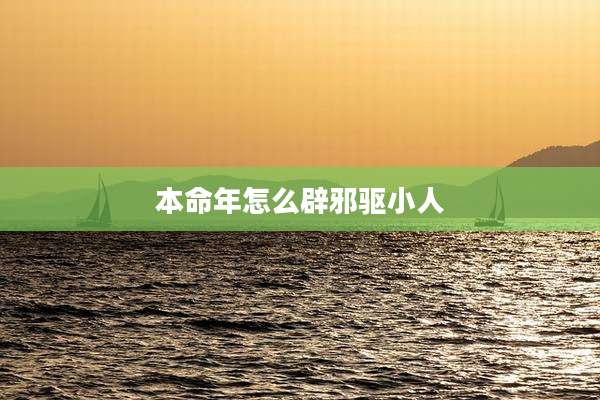 本命年怎么辟邪驱小人