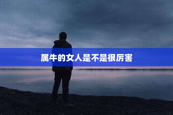 属牛的女人是不是很厉害