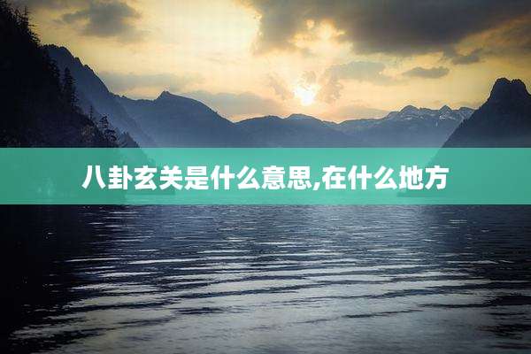 八卦玄关是什么意思,在什么地方