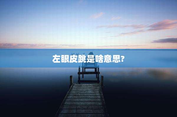 左眼皮跳是啥意思?