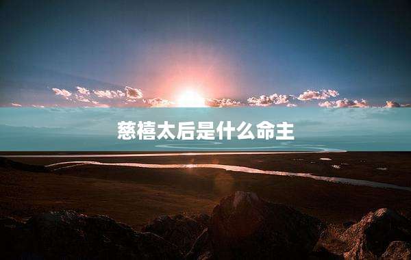 慈禧太后是什么命主