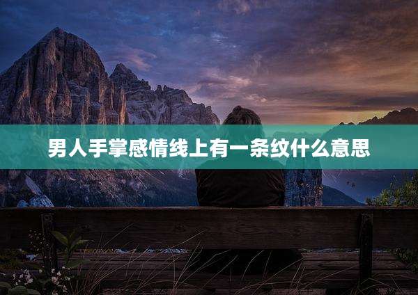 男人手掌感情线上有一条纹什么意思