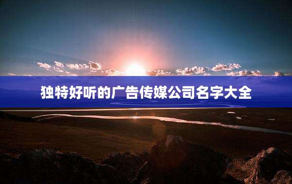 独特好听的广告传媒公司名字大全