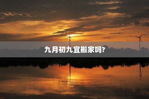 九月初九宜搬家吗?