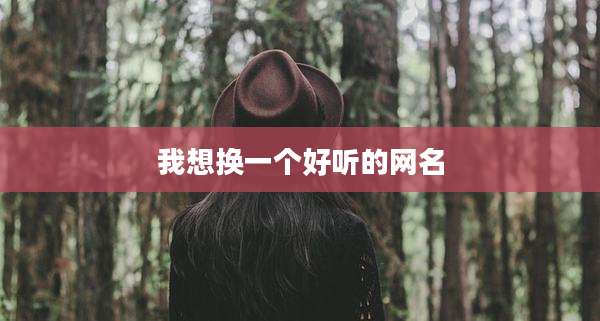 我想换一个好听的网名