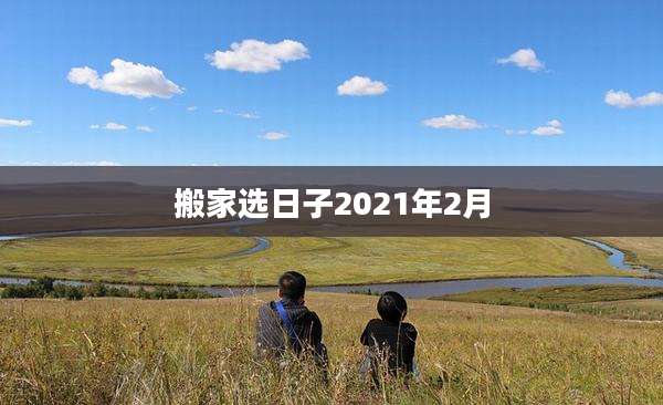 搬家选日子2021年2月
