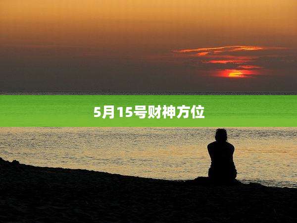 5月15号财神方位