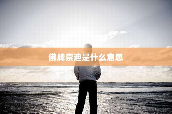 佛牌崇迪是什么意思