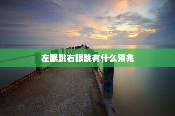 左眼跳右眼跳有什么预兆