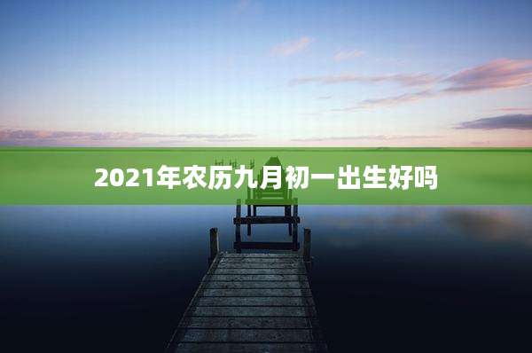2021年农历九月初一出生好吗