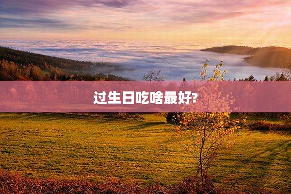 过生日吃啥最好?