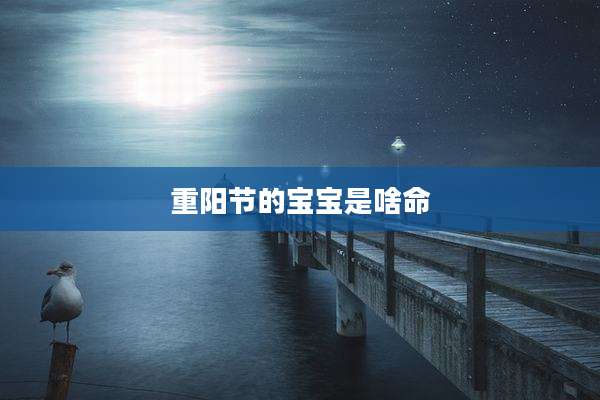 重阳节的宝宝是啥命