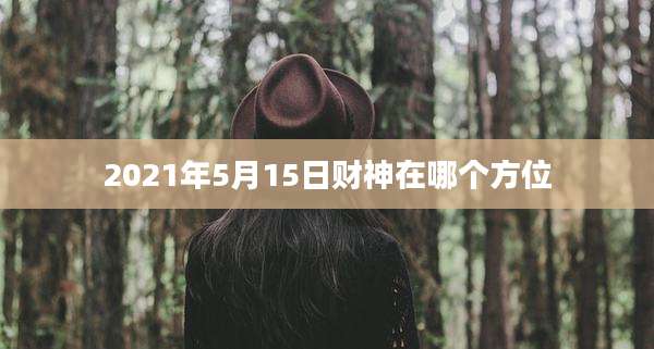 2021年5月15日财神在哪个方位