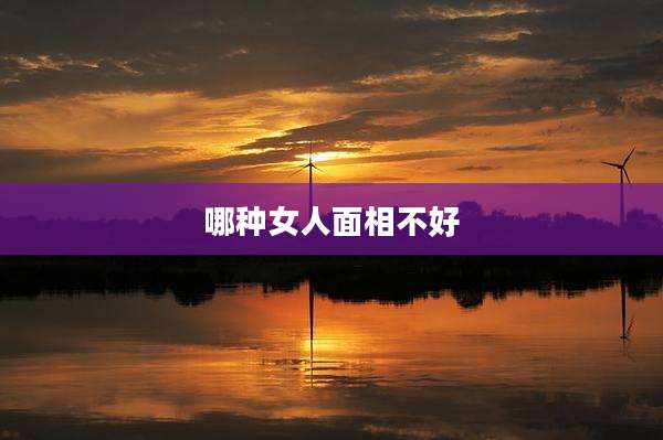 哪种女人面相不好