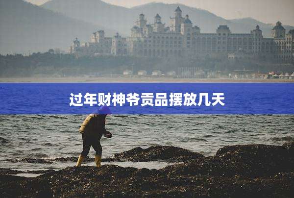 过年财神爷贡品摆放几天