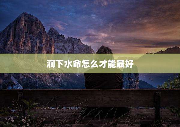 涧下水命怎么才能最好