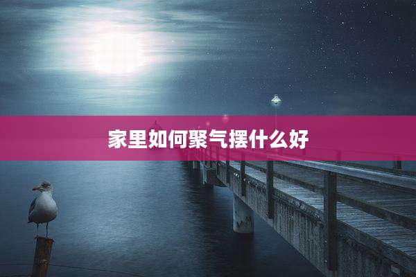 家里如何聚气摆什么好