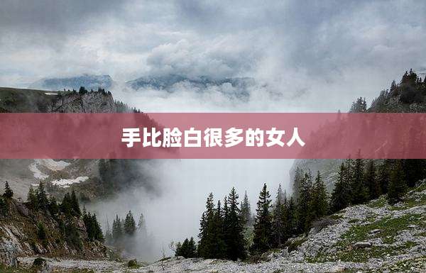 手比脸白很多的女人
