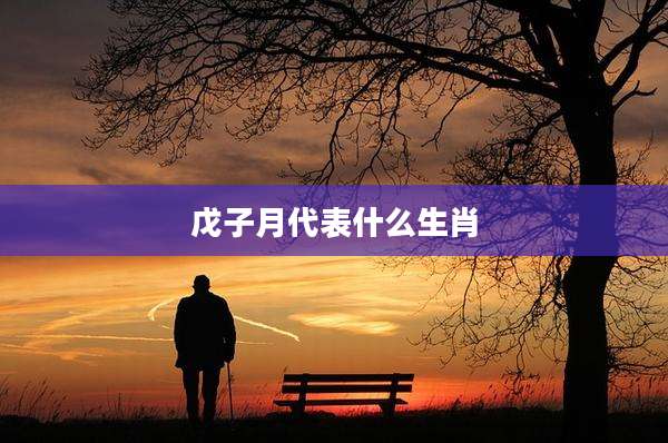 戊子月代表什么生肖
