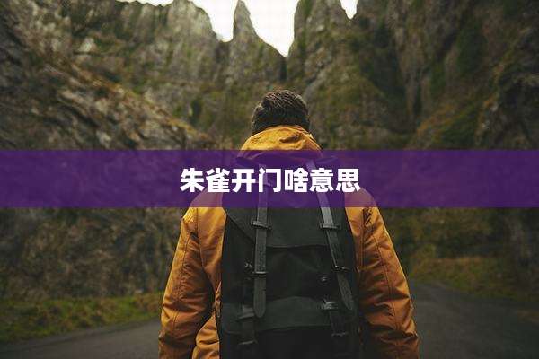 朱雀开门啥意思