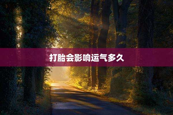 打胎会影响运气多久