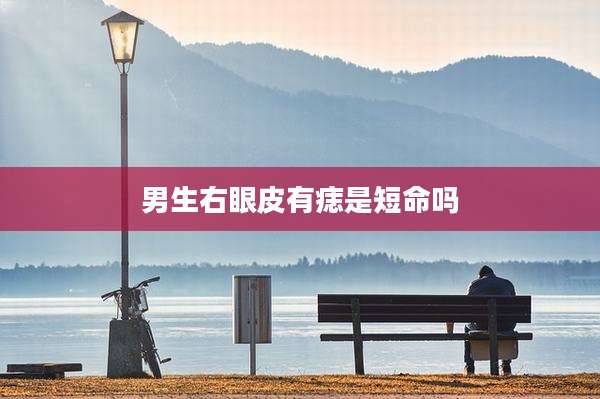男生右眼皮有痣是短命吗