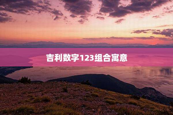 吉利数字123组合寓意